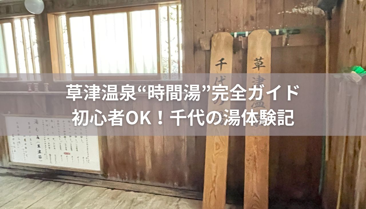 草津温泉“時間湯”完全ガイド｜初心者OK！千代の湯体験記