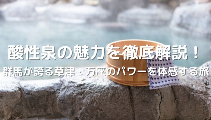 酸性泉の魅力を徹底解説！