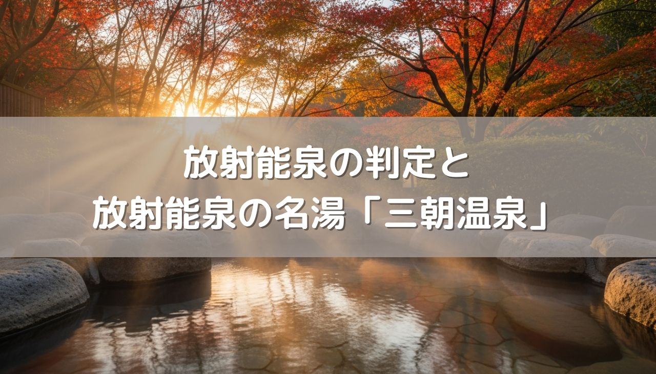 放射能泉の判定はどこで分かる？温泉分析書の読み方と放射能泉の名湯「三朝温泉」