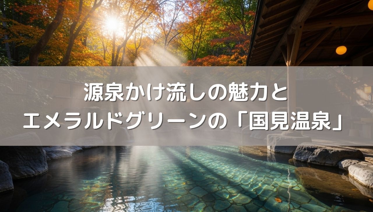 源泉かけ流しの魅力とエメラルドグリーンの「国見温泉」