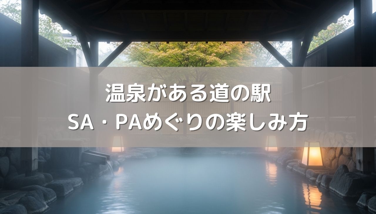 温泉がある道の駅＆SA・PAめぐりの楽しみ方