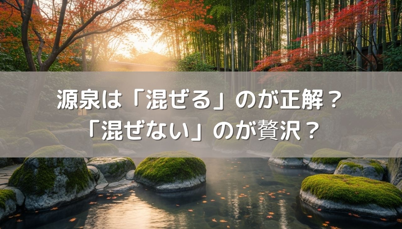 源泉は「混ぜる」のが正解？「混ぜない」のが贅沢？温泉通が教える混合泉の深い話