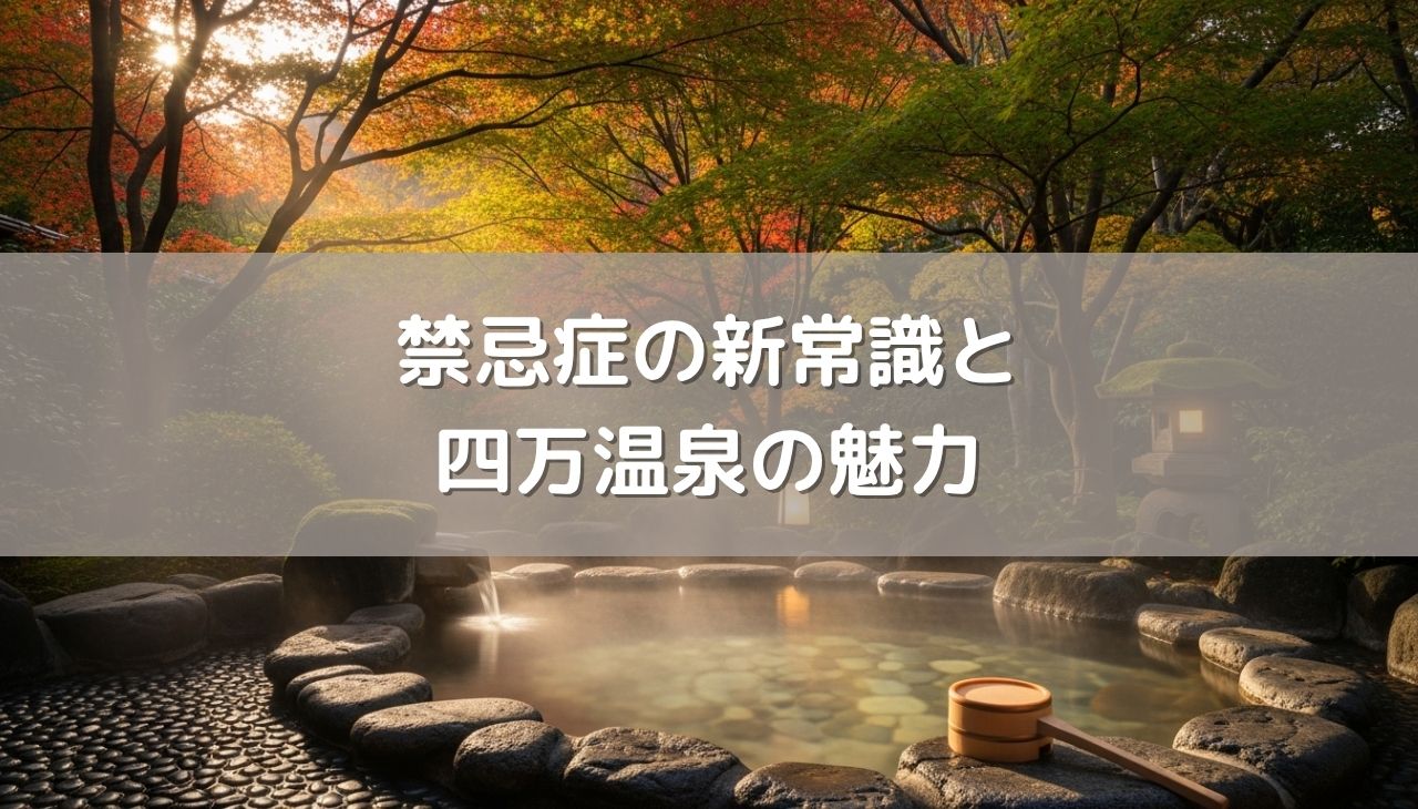 禁忌症の新常識と四万温泉の魅力