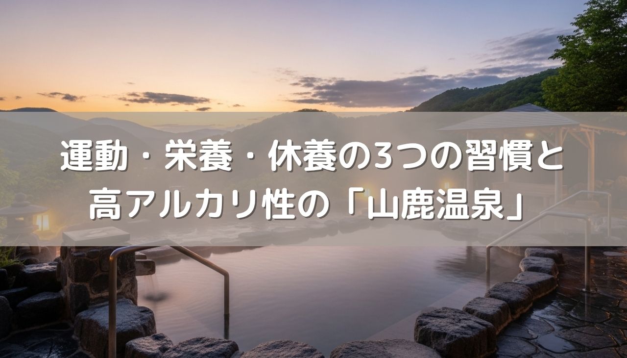 運動・栄養・休養の3つの習慣とpH9.6超という高いアルカリ性の「山鹿温泉」