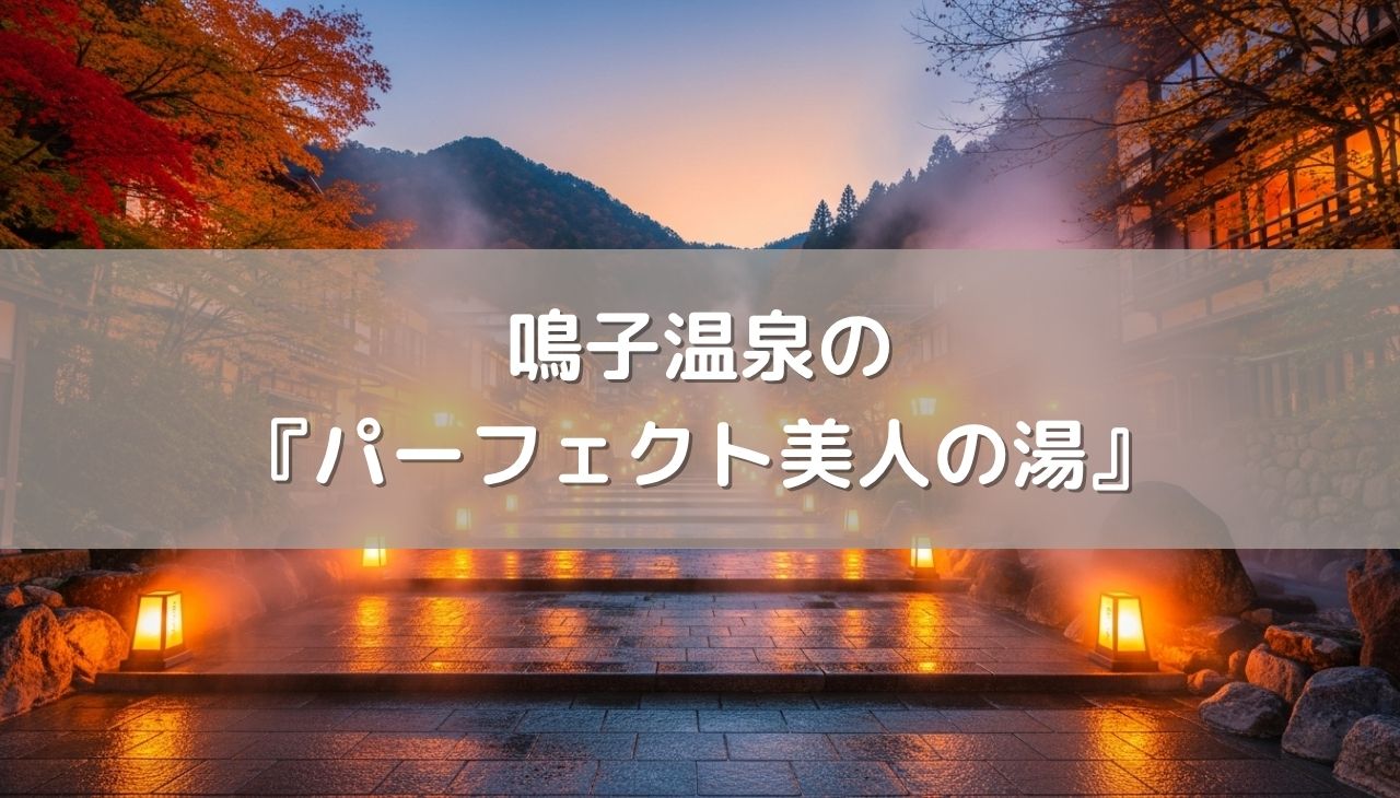 石鹸はいらない！？鳴子温泉の『パーフェクト美人の湯』：科学的に正しい究極の美肌入浴術
