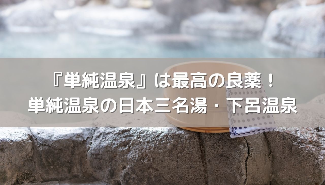 『単純温泉』は最高の良薬！全世代対応の温泉入浴と単純温泉の日本三名湯・下呂温泉