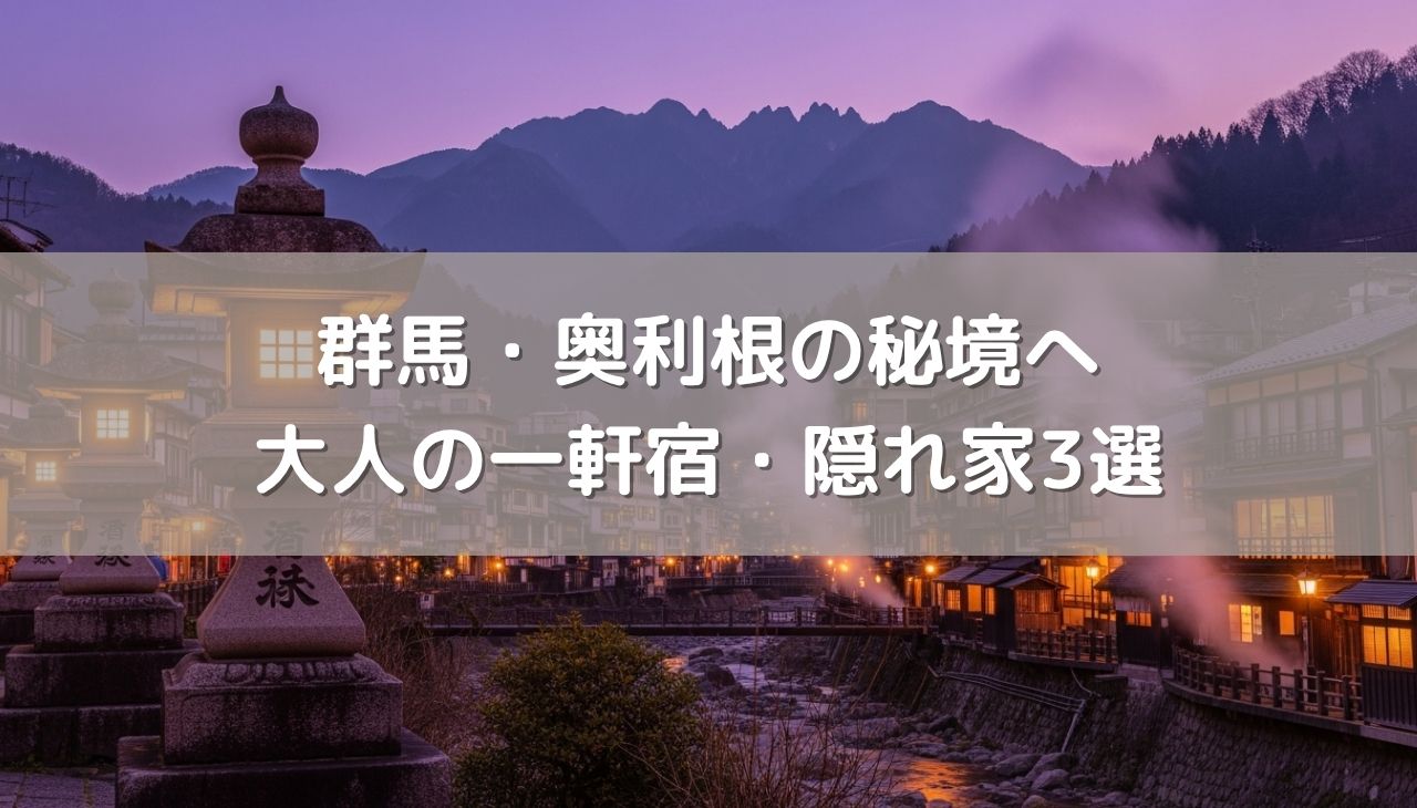 群馬・奥利根の秘境へ。スマホを置いて『何もしない贅沢』を愉しむ、大人の一軒宿・隠れ家3選