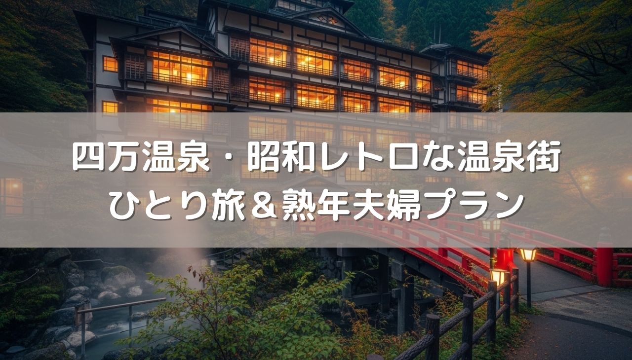 時が止まるノスタルジー。四万温泉・昭和レトロな温泉街で過ごす「何もしない贅沢」ひとり旅＆熟年夫婦プラン