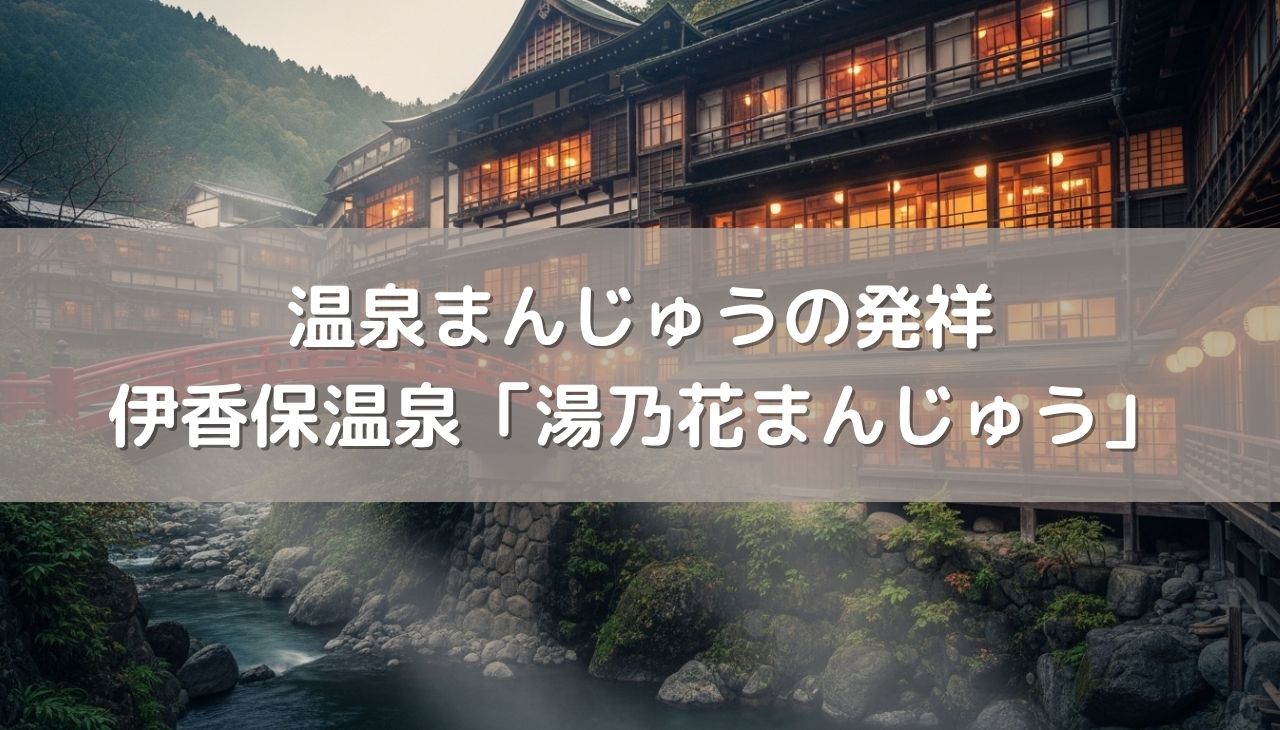 温泉まんじゅうの発祥は群馬県伊香保温泉だった！元祖「湯乃花まんじゅう」の歴史と食べるベストタイミング