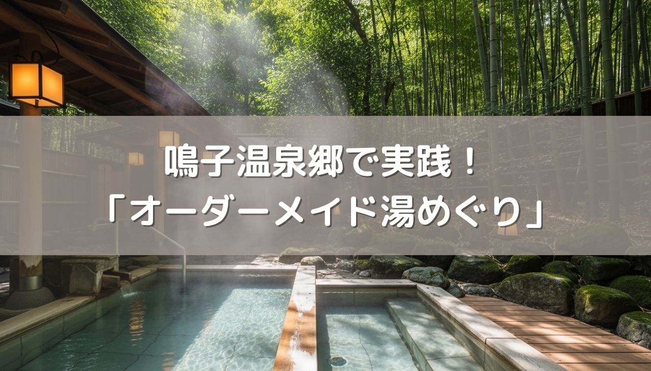 鳴子温泉郷で実践！泉質の型を見極め、相乗効果を最大化する「オーダーメイド湯めぐり」